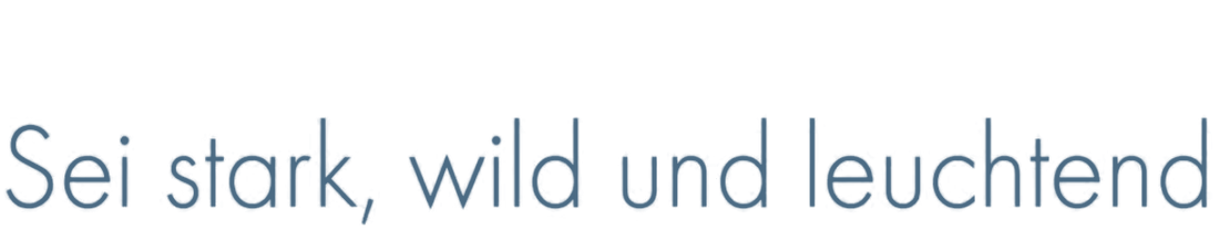Sei stark, wild und leuchtend